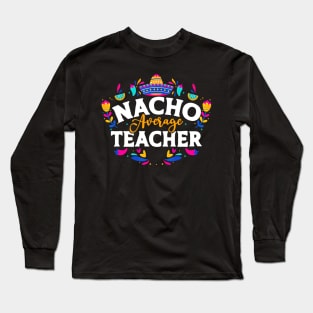 Nacho Average Teacher Long Sleeve T-Shirt